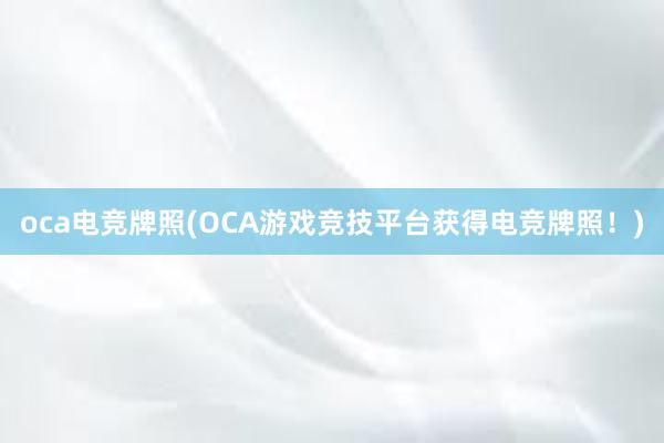 oca电竞牌照(OCA游戏竞技平台获得电竞牌照！)