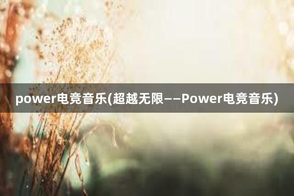 power电竞音乐(超越无限——Power电竞音乐)