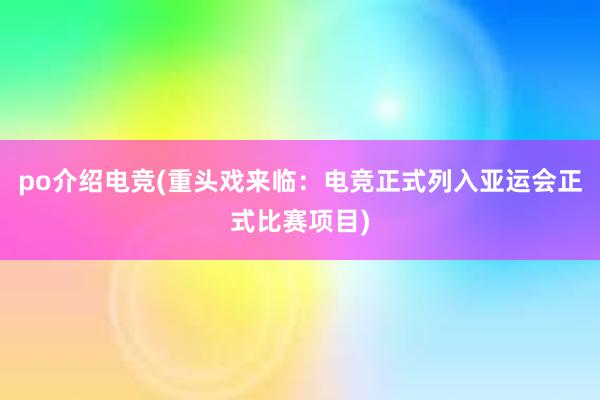 po介绍电竞(重头戏来临：电竞正式列入亚运会正式比赛项目)