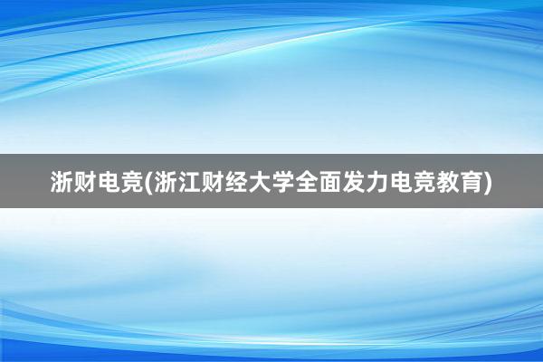 浙财电竞(浙江财经大学全面发力电竞教育)