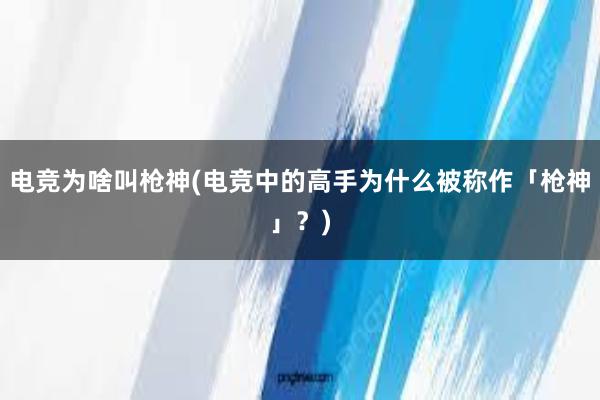 电竞为啥叫枪神(电竞中的高手为什么被称作「枪神」？)