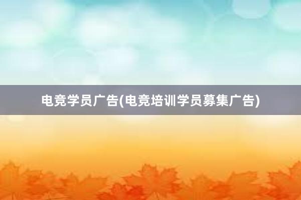 电竞学员广告(电竞培训学员募集广告)