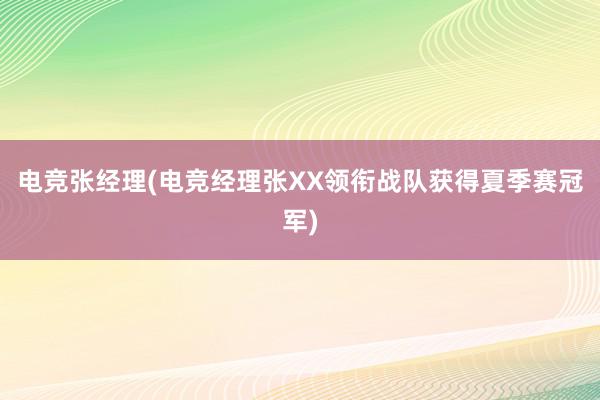 电竞张经理(电竞经理张XX领衔战队获得夏季赛冠军)