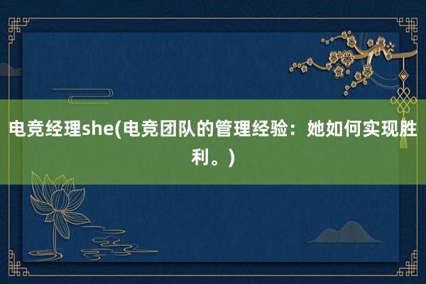 电竞经理she(电竞团队的管理经验：她如何实现胜利。)