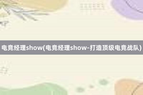 电竞经理show(电竞经理show-打造顶级电竞战队)