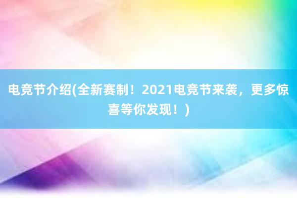 电竞节介绍(全新赛制！2021电竞节来袭，更多惊喜等你发现！)