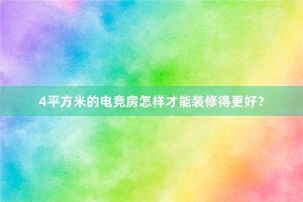 4平方米的电竞房怎样才能装修得更好？