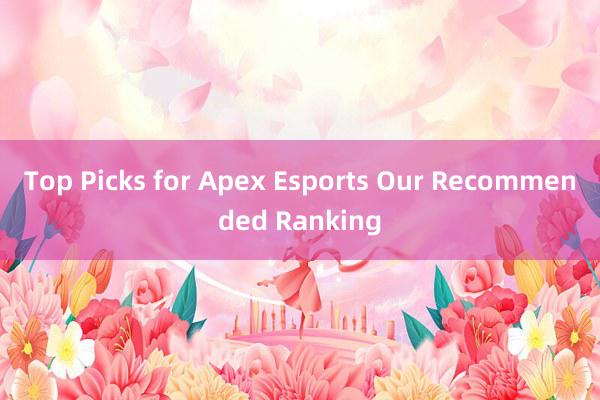 Top Picks for Apex Esports Our Recommended Ranking