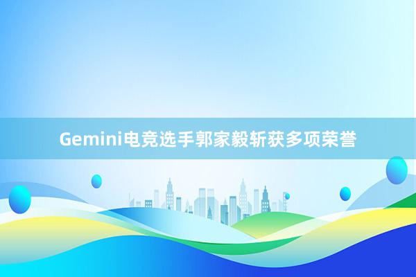 Gemini电竞选手郭家毅斩获多项荣誉