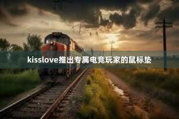 kisslove推出专属电竞玩家的鼠标垫