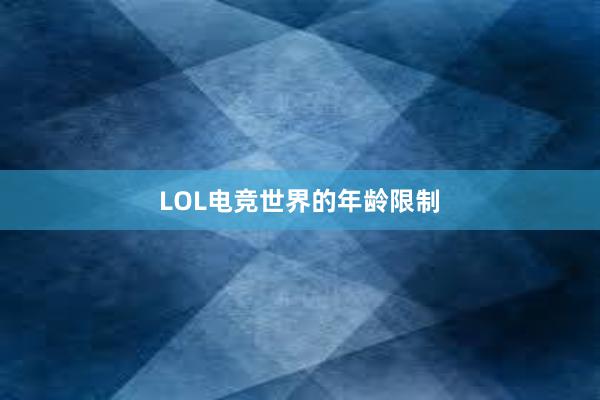 LOL电竞世界的年龄限制