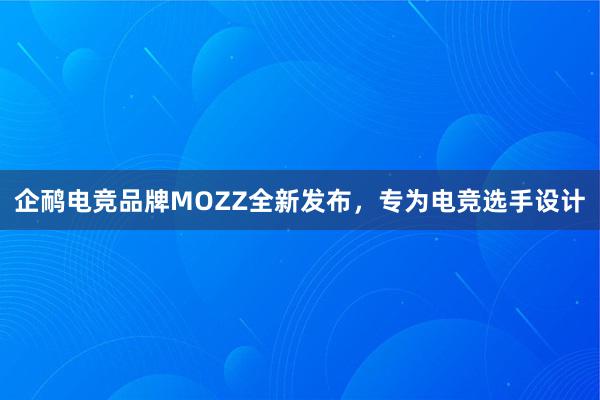 企鸸电竞品牌MOZZ全新发布，专为电竞选手设计