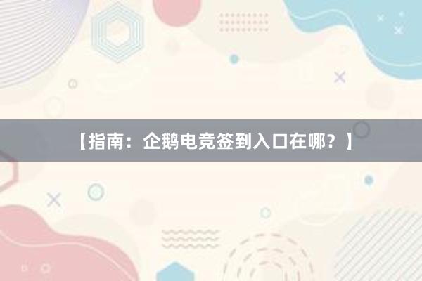 【指南：企鹅电竞签到入口在哪？】