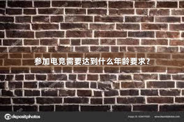 参加电竞需要达到什么年龄要求？