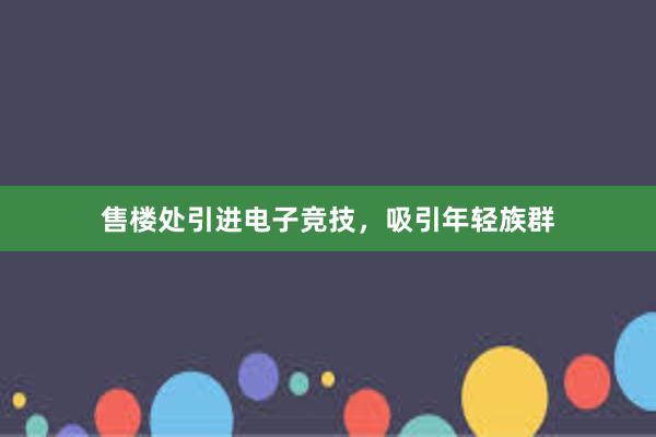 售楼处引进电子竞技，吸引年轻族群