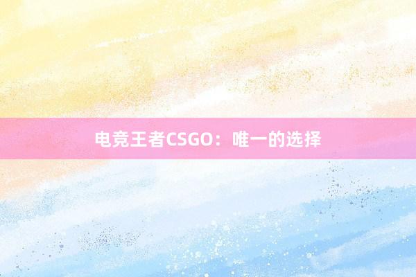 电竞王者CSGO：唯一的选择