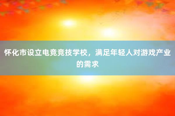 怀化市设立电竞竞技学校，满足年轻人对游戏产业的需求