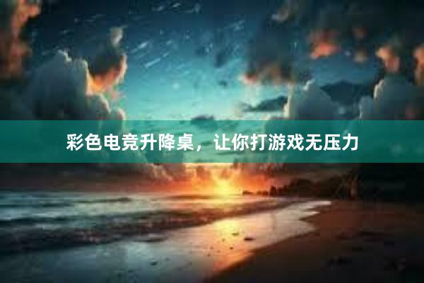 彩色电竞升降桌，让你打游戏无压力