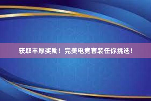 获取丰厚奖励！完美电竞套装任你挑选！