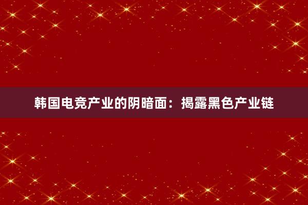 韩国电竞产业的阴暗面：揭露黑色产业链